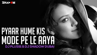 Pyaar Hume Kis Mode Pe Le Aaya | Plus91 & DJ Shadow Dubai Remix