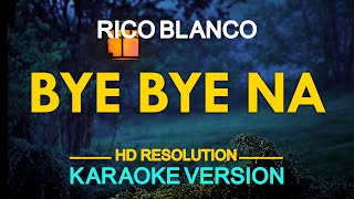 BYE BYE NA - Rico Blanco (KARAOKE Version)