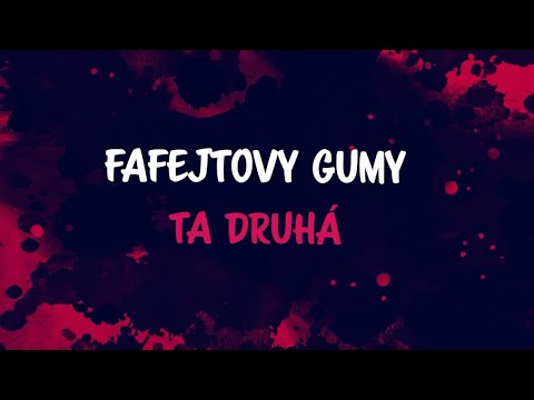 Fafejtovy Gumy - Fafejtovy Gumy - Ta druhá ( Lyric video)