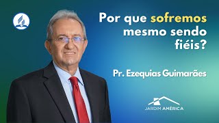 Why do we suffer even when we are faithful? - Pastor Ezequias Guimarães