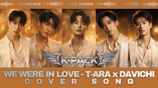 T-ARA ft. DAVICHI - WE WERE IN LOVE | BOYGROUP VERSION COVER | K-PACK | Virtual Boygroup