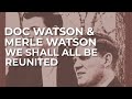 Doc Watson & Merle Watson - We Shall All Be Reunited (Official Audio)