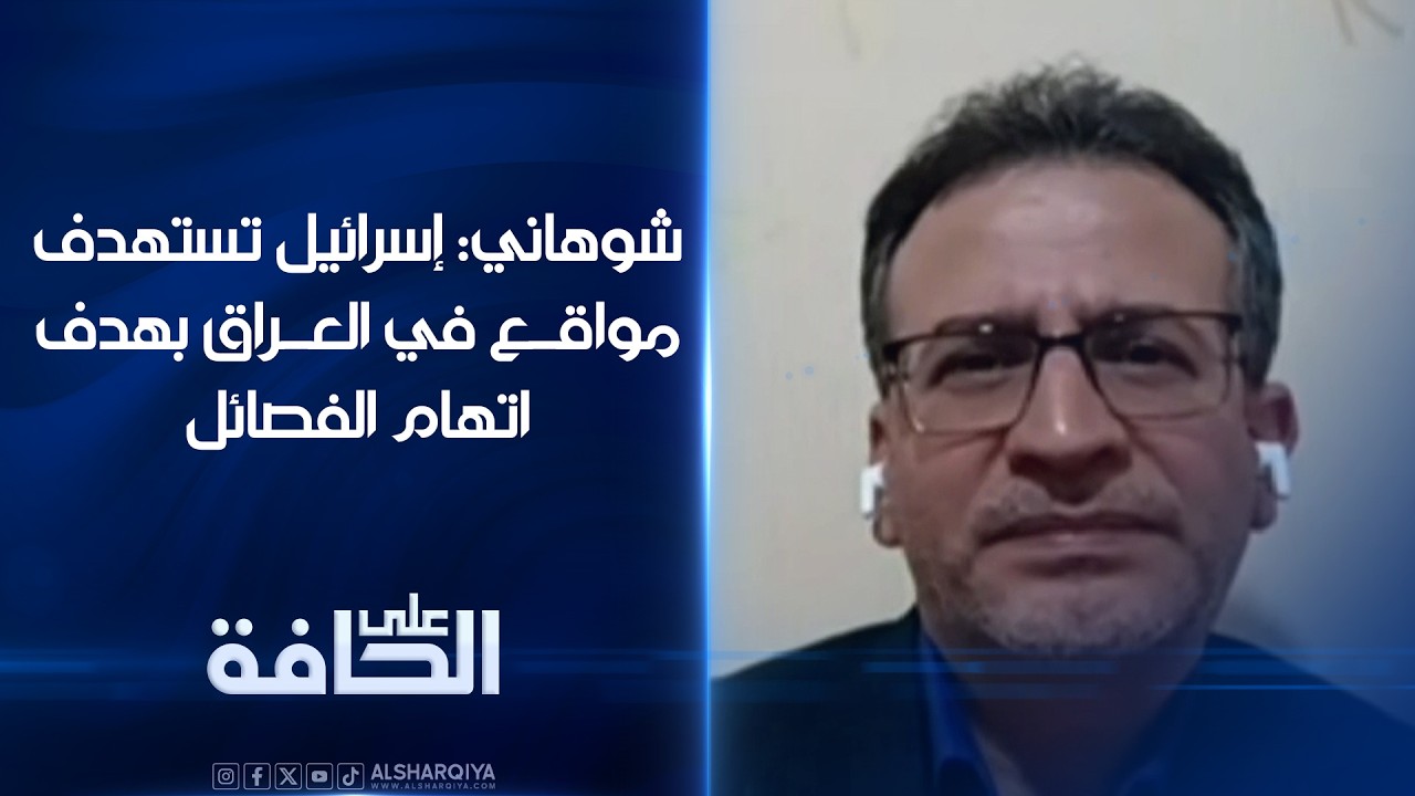 فيديو | شوهاني: إسرائيل تستهدف مواقع في العراق بهدف اتهام الفصائل | على الحافة
