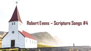 Worship Songs by Robert Evans -  Scripture Songs #4 (Full Album)
