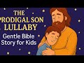 The Prodigal Son Lullaby For Babies | Gentle Bible Story Song for Kids | Luke 15:11–32