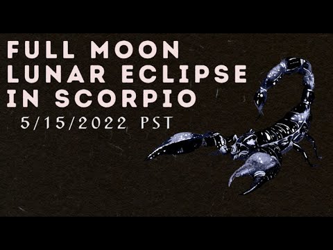 FULL MOON LUNAR ECLIPSE IN SCORPIO - SHADOW PLAY AND SOUL RESURRECTION - 5/15/2022 PST