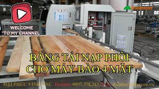 BĂNG TẢI NẠP PHÔI CHO MÁY BÀO 4 MẶT Woodmaster, nạp liệu, ra liệu tự động hiện đại