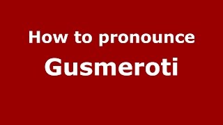 How to pronounce Gusmeroti