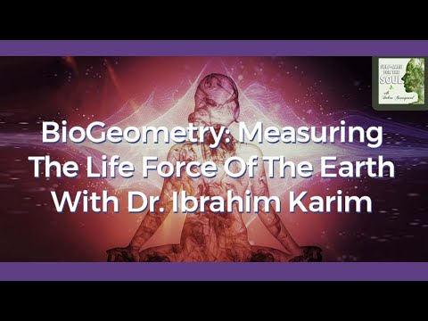 BioGeometry: The Life Force Of The Earth With Dr. Ibrahim Karim