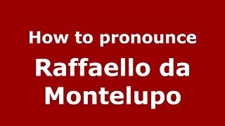 How to pronounce Raffaello Da Montelupo