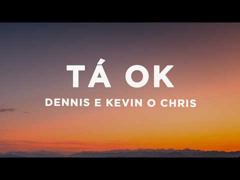 Dennis e Kevin O Chris - TÁ OK (Letra/Lyrics)