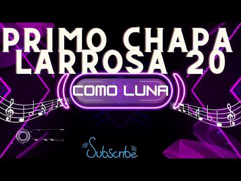 PRIMO CHAPA LARROSA 20 COMO LUNA✨REMIX POR✨DJ SIBARITA✨