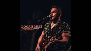 Logan Mize - "Ain't Always Pretty (Acoustic Sessions)" Official Audio