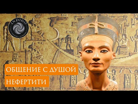 ОБЩЕНИЕ С ДУШОЙ НЕФЕРТИТИ. Сеанс ченнелинга | Студия гипноза 'Индиго'