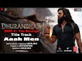Dhurandhar 2 The Revenge Aaah Men Title Track Ranveer S Sanjay D Akshaye K Arjun R