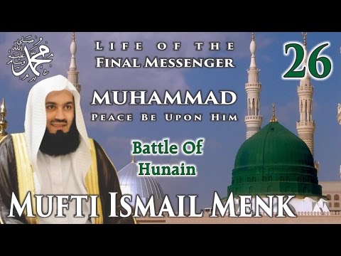 Life Of The Final Messenger - Muhammad pbuh (Seerah) - 26 Battle Of Hunain - Mufti Ismail Menk