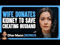 WIFE DONATES KIDNEY To Save Cheating HUSBAND Dhar Mann Bonus