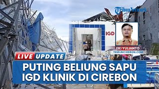 Tak Terduga! Puting Beliung Hantam Klinik di Ciledug Cirebon hingga IGD Kacau, Pasien Dievakuasi
