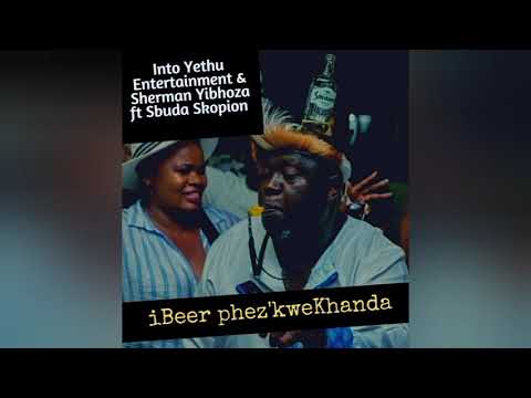 Into Yethu Entertainmemt, Sherman Yibhoza feat. Sbuda Skopion - iBeer Phez'kweKhanda