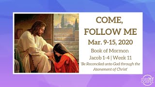 COME, FOLLOW ME | MAR 9-15, 2020 | JACOB 1-4 | WEEK 11 | BE RECONCILED THROUGH THE ATONEMENT