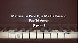 Matisse - Lo Peor Que Me Ha Pasado Fue Tu Amor (Lyrics)