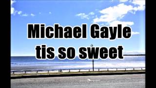 Michael Gayle tis so sweet