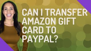 Can I transfer Amazon gift card to PayPal?