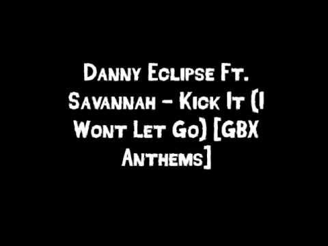 Danny Eclipse Ft  Savannah   Kick It I Wont Let Go GBX Anthems
