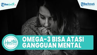 Makanan Kaya Omega-3 Dapat Atasi Gangguan Mental, Termasuk Depresi hingga Cegah Penyakit Kanker