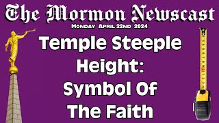 Temple Steeple Height: Symbol Of The Faith? [The Mormon Newscast 018]