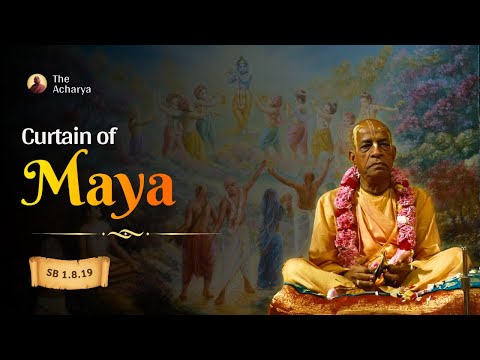 Curtain Of Maya | Srila Prabhupada | SB 1.8.19