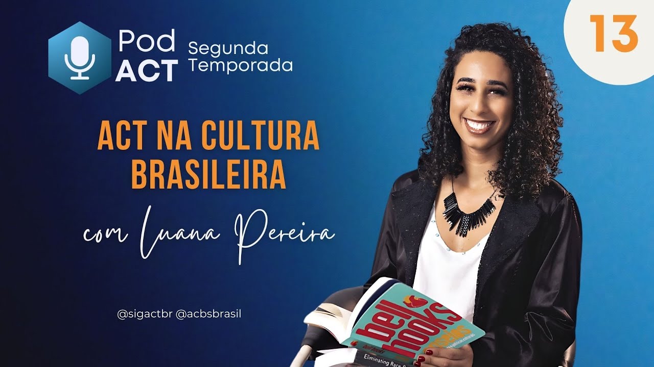 PodACT T2 #013 - ACT na Cultura Brasileira - com Luana Pereira