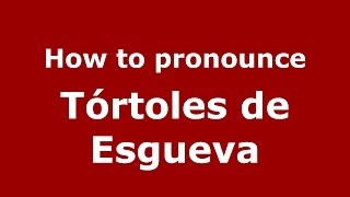 How to pronounce Tórtoles De Esgueva