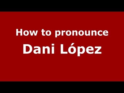 How to pronounce Dani López (Spanish/Spain) - PronounceNames.com