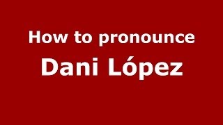 How to pronounce Dani López
