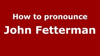 How to pronounce John Fetterman
