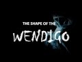 THE SHAPE OF THE WENDIGO