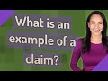 What is an example of a claim?