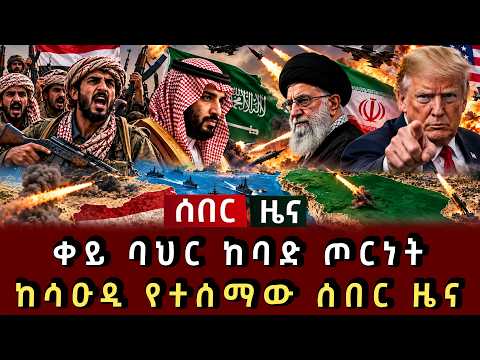 ሰበር ሰበር - ቀይ ባህር ከባድ ጦርነት ከሳዑዲ የተሰማው ሰበር ዜና 