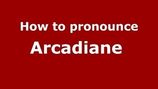 How to pronounce Arcadiane 