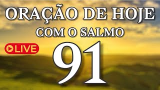 ORAÇÃO AO VIVO | SALMO 91 | SEXTA-FEIRA – CLAMOR DE PROTEÇÃO, CURA E LIVRAMENTO