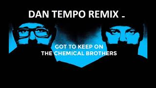 CHEMICAL BROTHERS   GOT TO KEEP ON   DAN TEMPO REMIX   DANIEL WADE ROSS