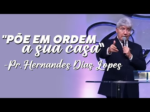 HERNANDES DIAS LOPES: "PÕE EM ORDEM A SUA CASA" | PÍLULAS DA PALAVRA