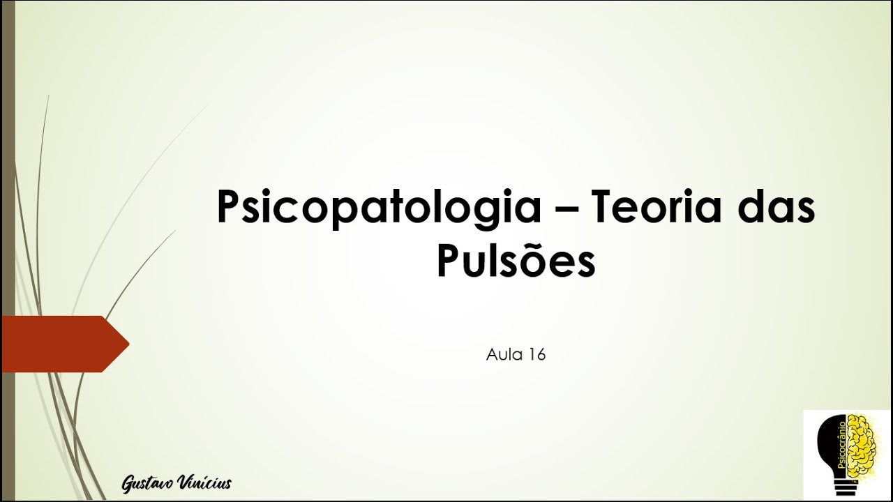 Psicopatologia: Teoria das Pulsões - Aula 16