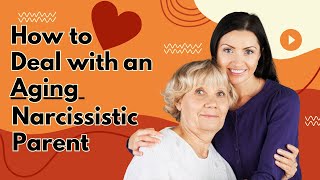 How to Deal with an Aging Narcissistic Parent