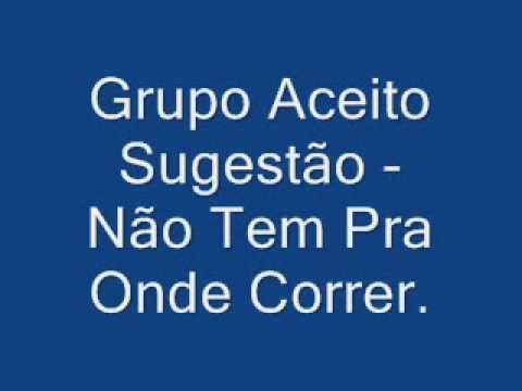 Não tem pra onde correr Grupo Aceito Sugestão