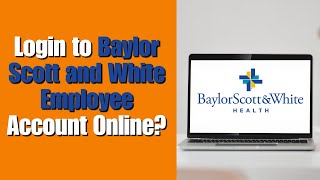 How to Login to Baylor Scott and White Employee Account Online