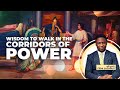 WISDOM TO WALK IN THE CORRIDORS OF POWER 27TH MARCH 2022
