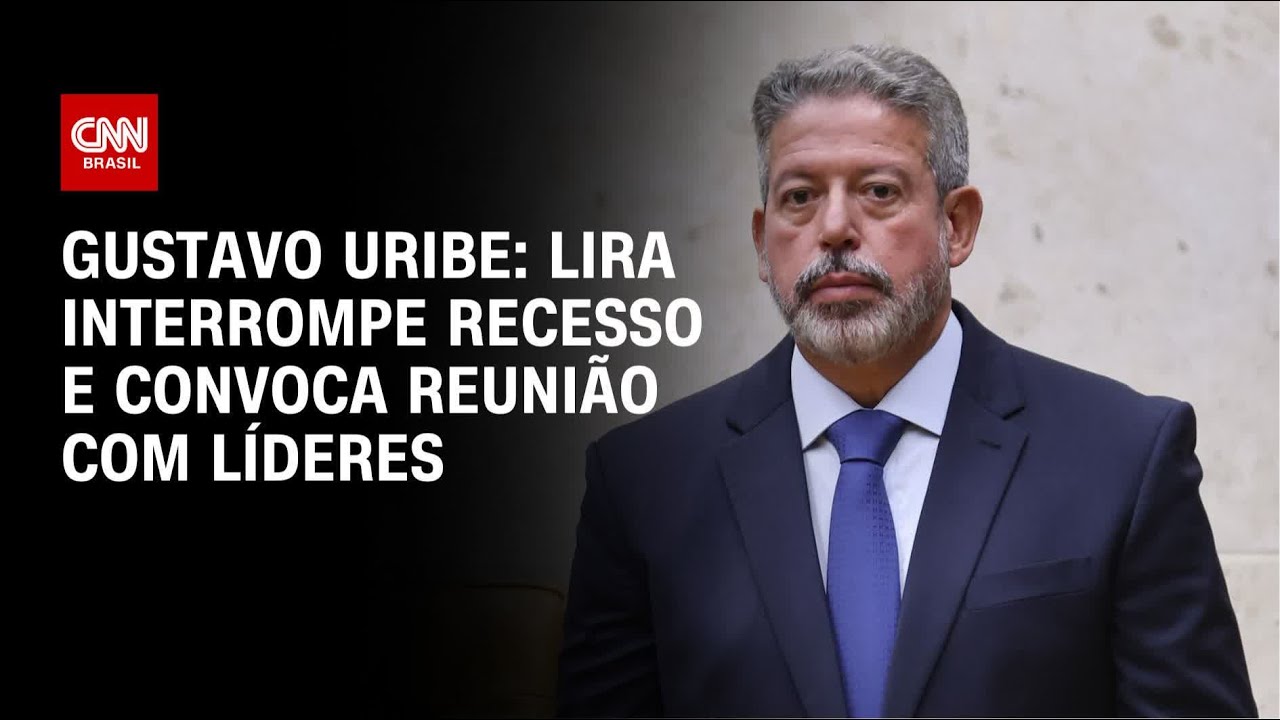 Gustavo Uribe: Lira interrompe recesso e convoca reunião com líderes | LIVE CNN