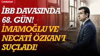 #CANLI İBB Davasında 68. gün! İmamoğlu ve Necati Özkan’ı suçladı!